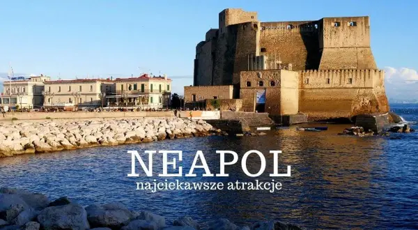 Castel dell'Ovo i nadmorska promenada w Neapolu. Zobacz najciekawsze atrakcje tego włoskiego miasta!